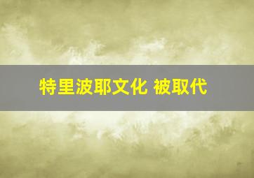 特里波耶文化 被取代